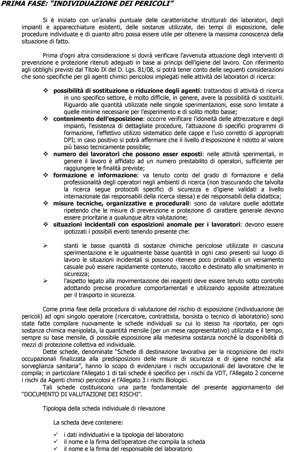 Prima d ogni altra considerazione si dovrà verificare l avvenuta attuazione degli interventi di prevenzione e protezione ritenuti adeguati in base ai principi dell igiene del lavoro.