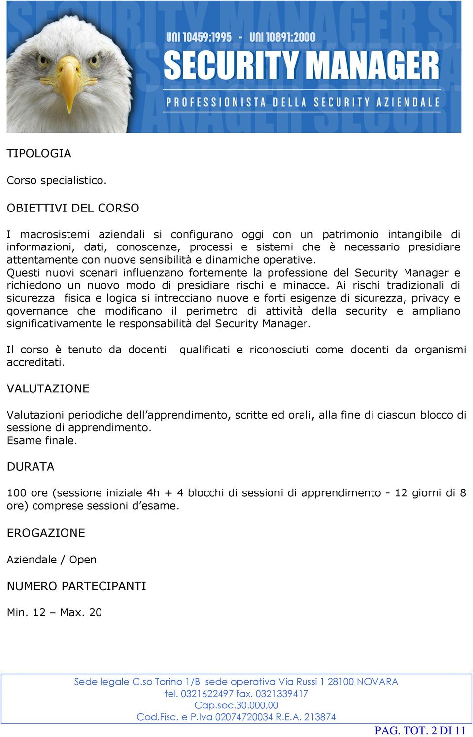 sensibilità e dinamiche operative. Questi nuovi scenari influenzano fortemente la professione del Security Manager e richiedono un nuovo modo di presidiare rischi e minacce.