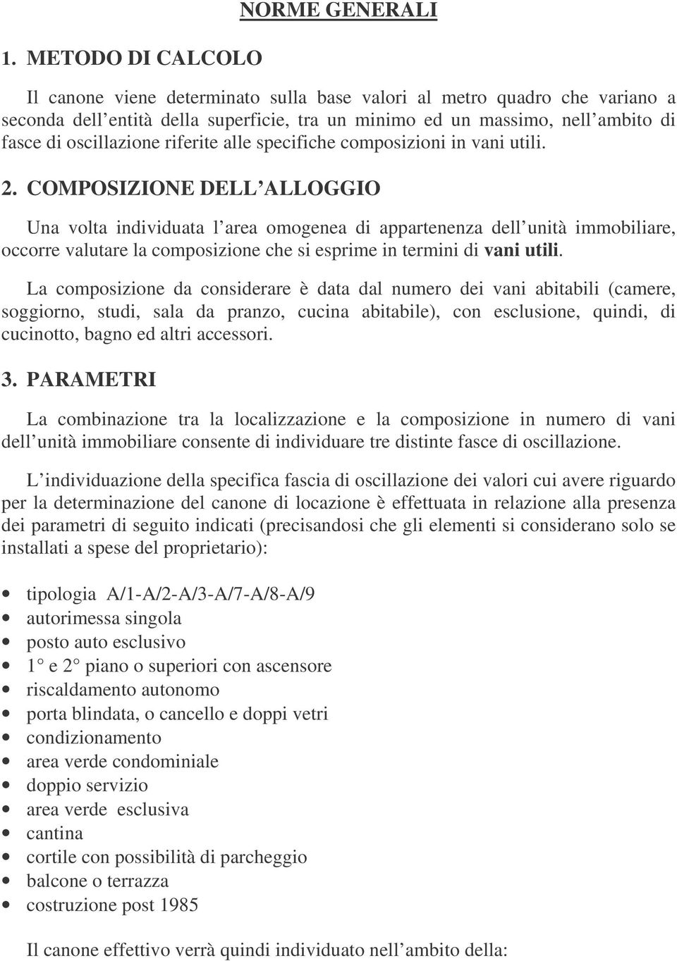 COMPOSIZIONE DELL ALLOGGIO Una volta individuata l area omogenea di appartenenza dell unità immobiliare, occorre valutare la composizione che si esprime in termini di vani utili.