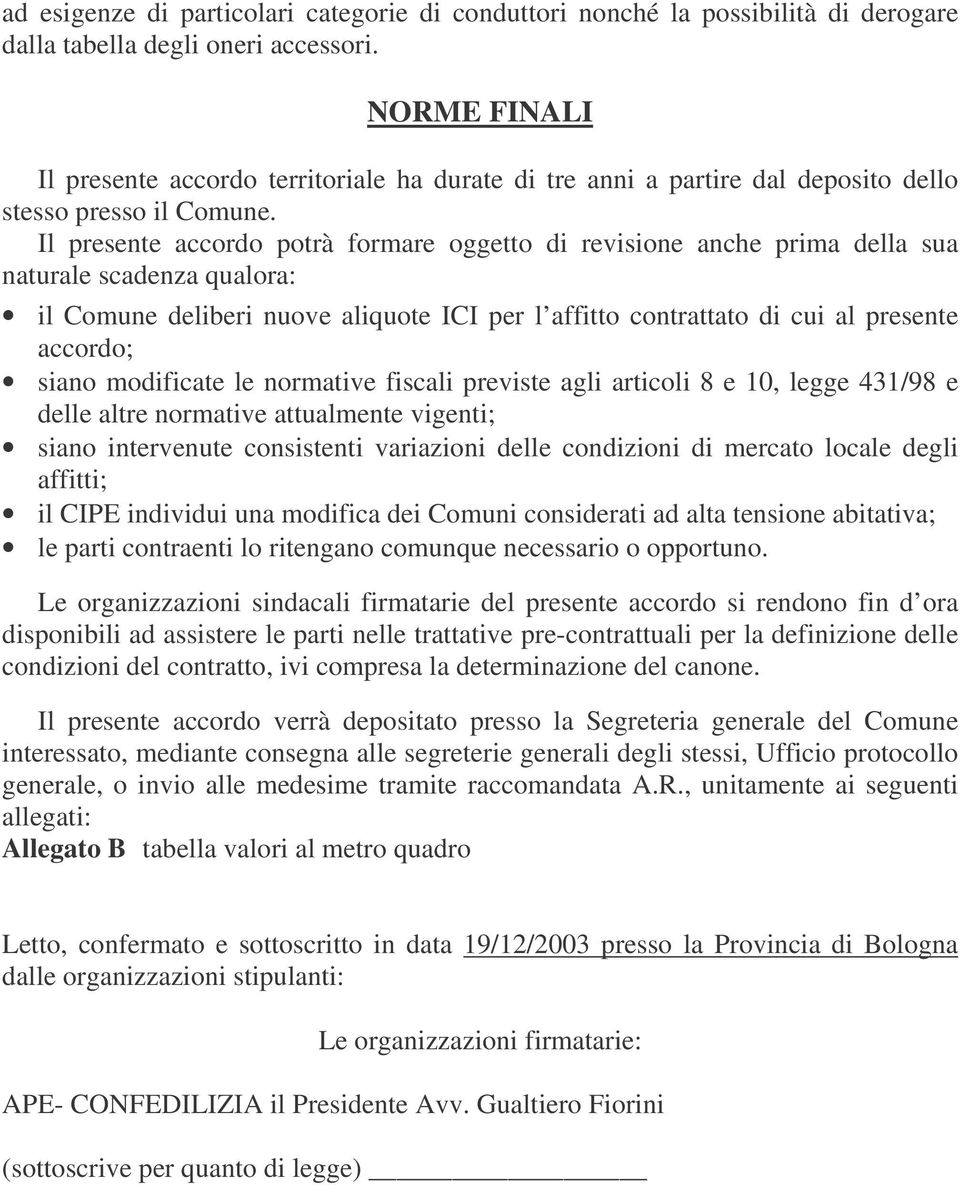 Il presente accordo potrà formare oggetto di revisione anche prima della sua naturale scadenza qualora: il Comune deliberi nuove aliquote ICI per l affitto contrattato di cui al presente accordo;