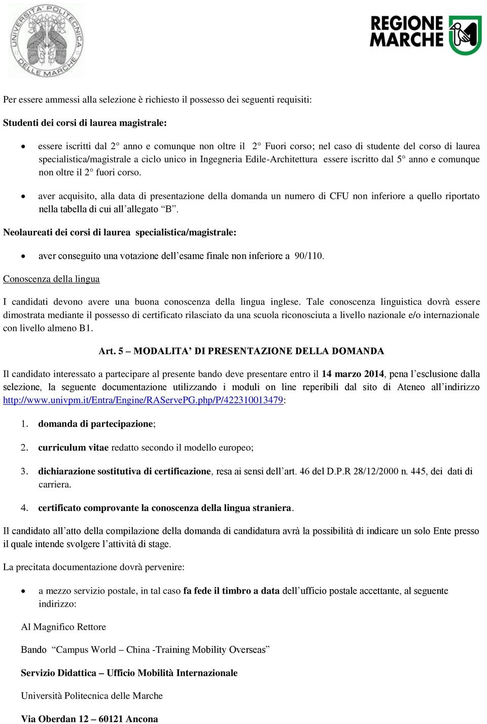 aver acquisito, alla data di presentazione della domanda un numero di CFU non inferiore a quello riportato nella tabella di cui all allegato B.