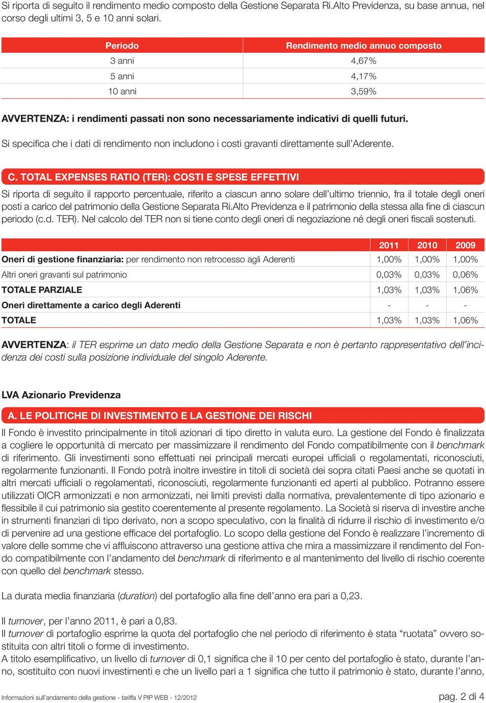 Si specifica che i dati di rendimento non includono i costi gravanti direttamente sull Aderente. C.