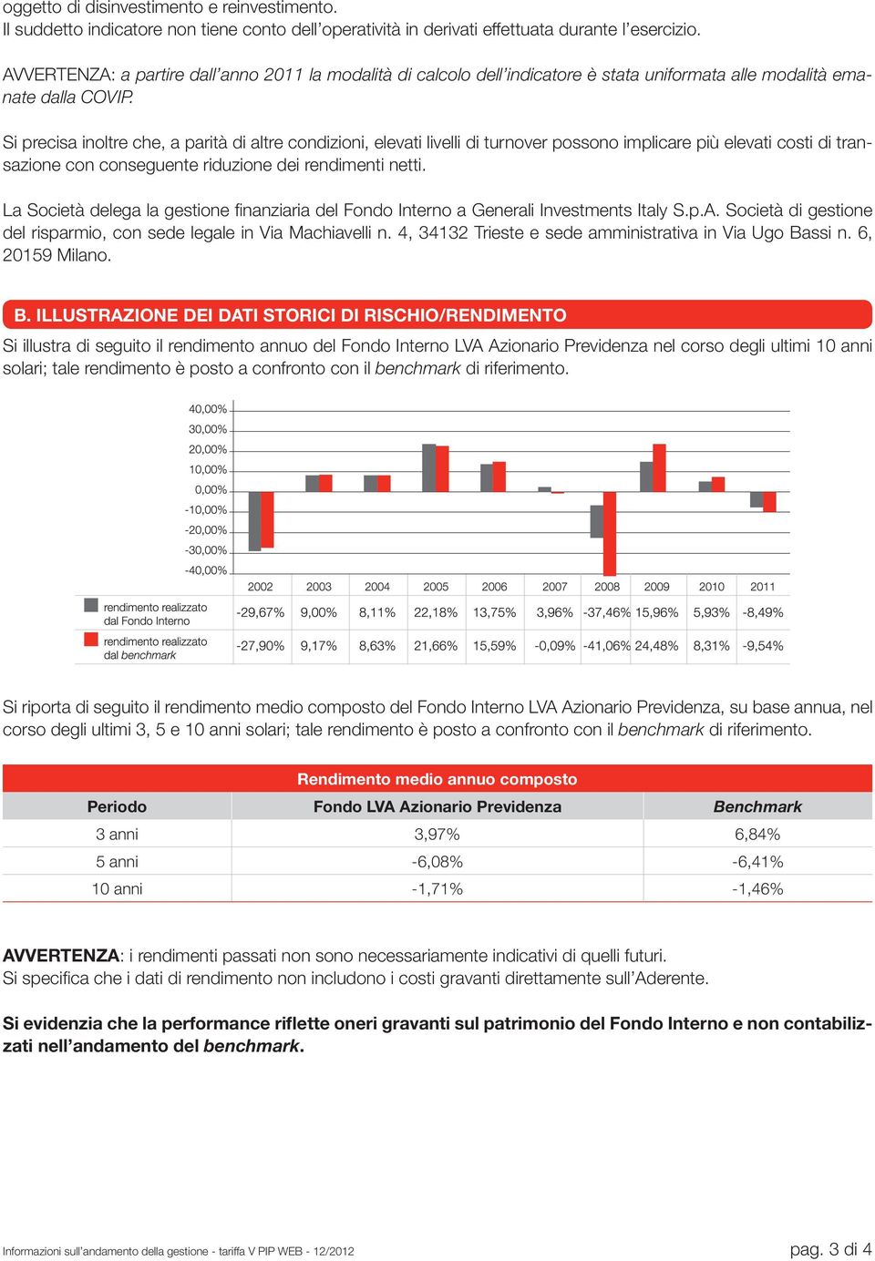 Si precisa inoltre che, a parità di altre condizioni, elevati livelli di turnover possono implicare più elevati costi di transazione con conseguente riduzione dei rendimenti netti.