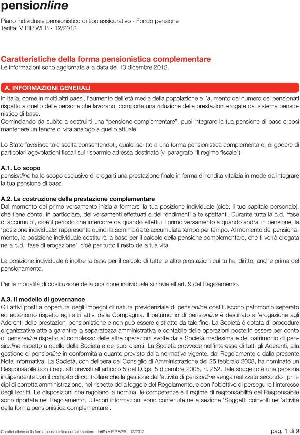 INFORMAZIONI GENERALI In Italia, come in molti altri paesi, l aumento dell età media della popolazione e l aumento del numero dei pensionati rispetto a quello delle persone che lavorano, comporta una