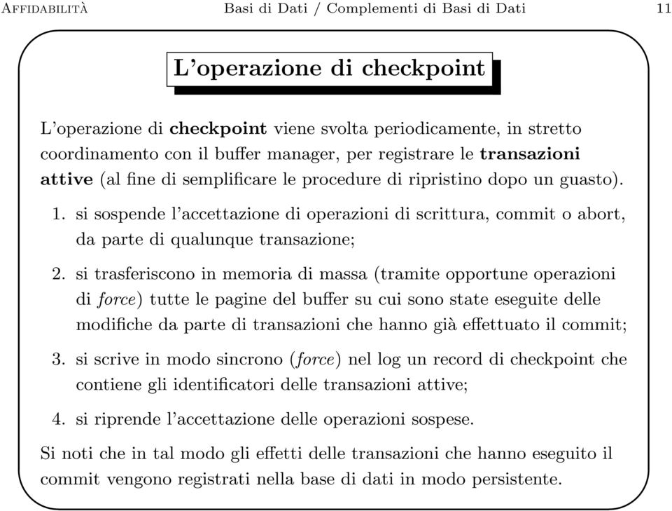 si sospende l accettazione di operazioni di scrittura, commit o abort, da parte di qualunque transazione; 2.