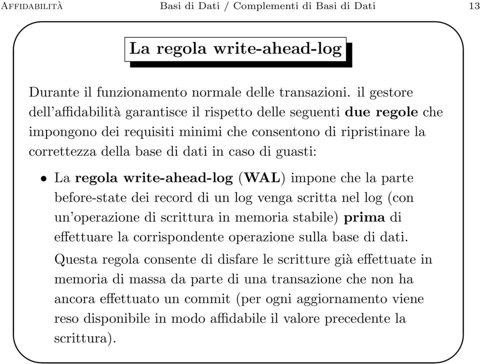 regola write-ahead-log (WAL) impone che la parte before-state dei record di un log venga scritta nel log (con un operazione di scrittura in memoria stabile) prima di effettuare la corrispondente