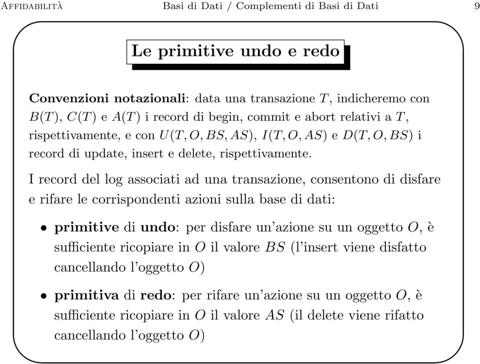 I record del log associati ad una transazione, consentono di disfare e rifare le corrispondenti azioni sulla base di dati: primitive di undo: per disfare un azione su un oggetto O, è