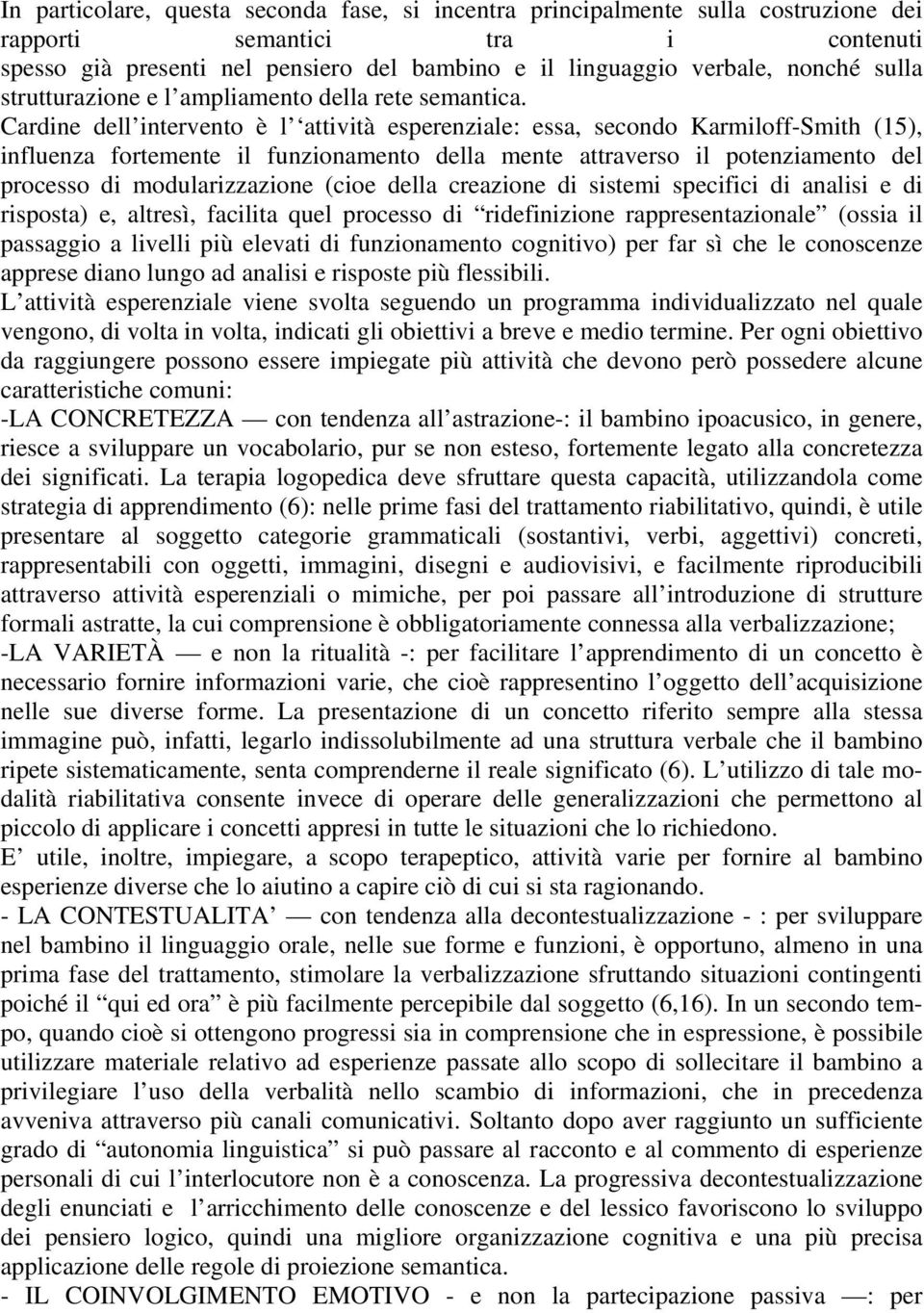 Cardine dell intervento è l attività esperenziale: essa, secondo Karmiloff-Smith (15), influenza fortemente il funzionamento della mente attraverso il potenziamento del processo di modularizzazione