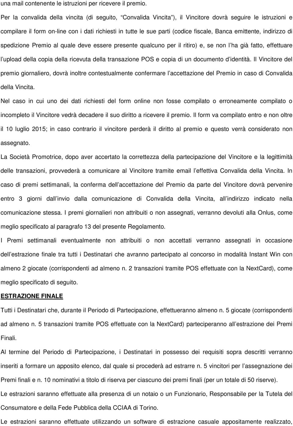 emittente, indirizzo di spedizione Premio al quale deve essere presente qualcuno per il ritiro) e, se non l ha già fatto, effettuare l upload della copia della ricevuta della transazione POS e copia