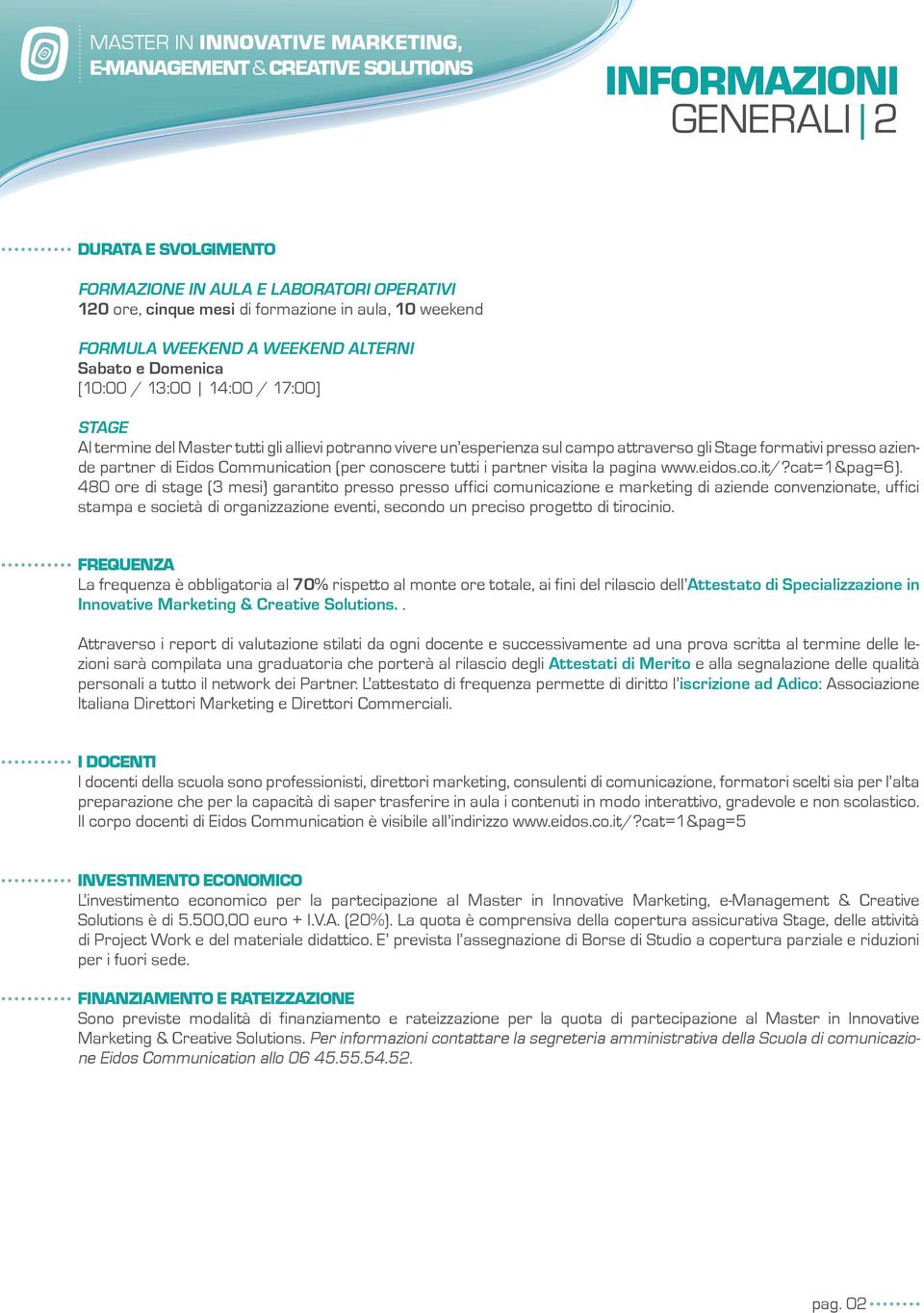 conoscere tutti i partner visita la pagina www.eidos.co.it/?cat=1&pag=6).