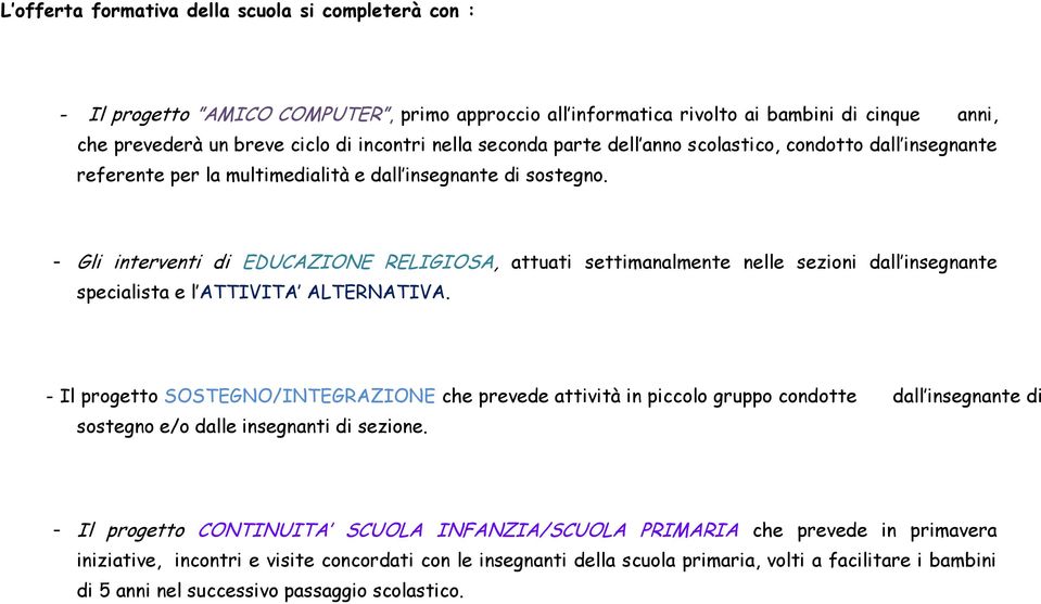 - Gli interventi di EDUCAZIONE RELIGIOSA, attuati settimanalmente nelle sezioni dall insegnante specialista e l ATTIVITA ALTERNATIVA.