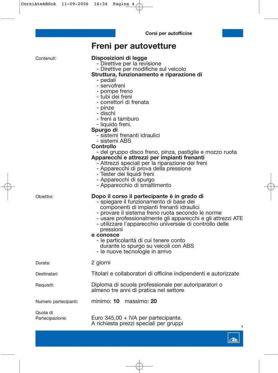 Spurgo di - sistemi frenanti idraulici - sistemi ABS Controllo - del gruppo disco freno, pinza, pastiglie e mozzo ruota Apparecchi e attrezzi per impianti frenanti - Attrezzi speciali per la