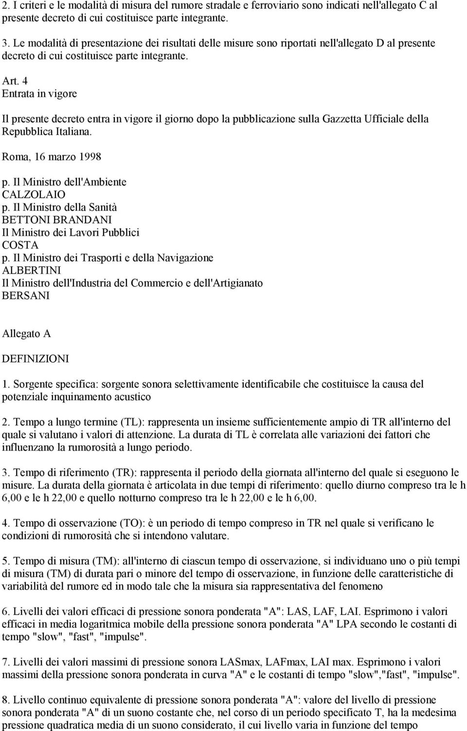 4 Entrata in vigore Il presente decreto entra in vigore il giorno dopo la pubblicazione sulla Gazzetta Ufficiale della Repubblica Italiana. Roma, 16 marzo 1998 p.