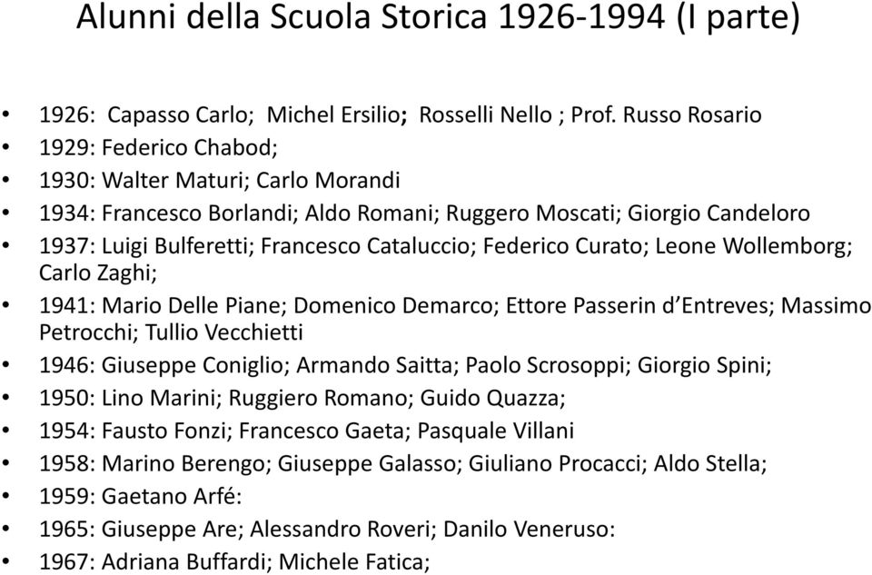 Federico Curato; Leone Wollemborg; Carlo Zaghi; 1941: Mario Delle Piane; Domenico Demarco; Ettore Passerin d Entreves; Massimo Petrocchi; Tullio Vecchietti 1946: Giuseppe Coniglio; Armando Saitta;