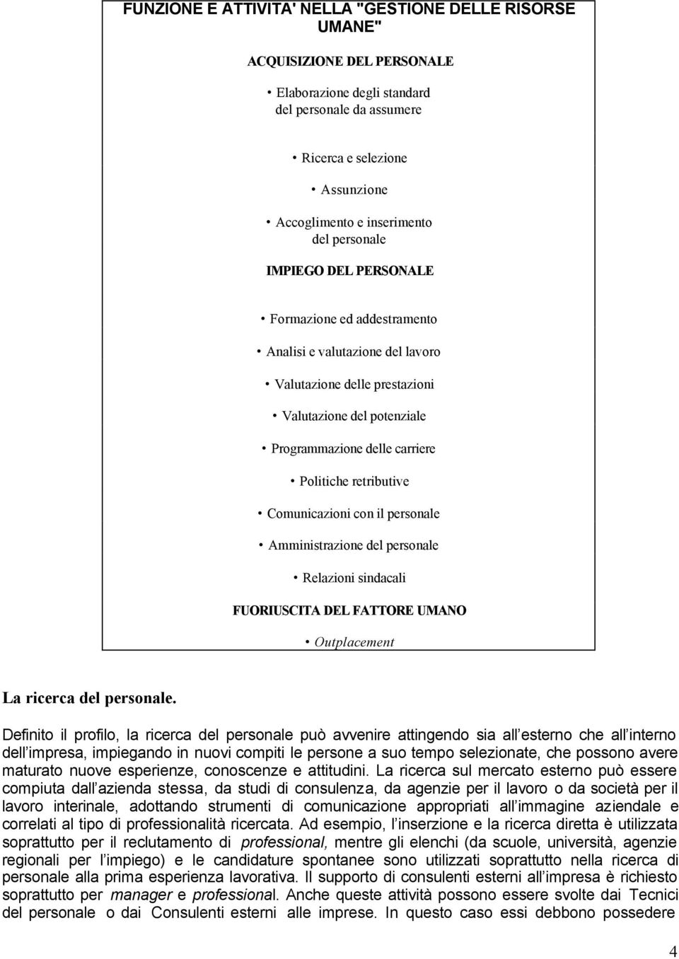 retributive Comunicazioni con il personale Amministrazione del personale Relazioni sindacali FUORIUSCITA DEL FATTORE UMANO Outplacement La ricerca del personale.