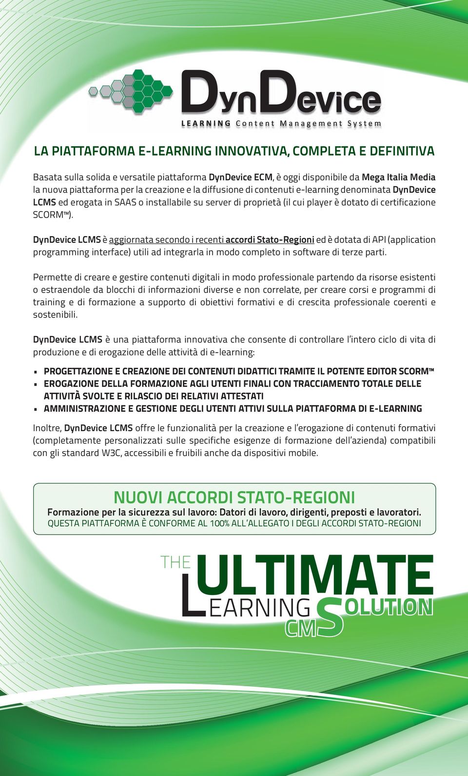 DynDevice LCMS è aggiornata secondo i recenti accordi Stato-Regioni ed è dotata di API (application programming interface) utili ad integrarla in modo completo in software di terze parti.