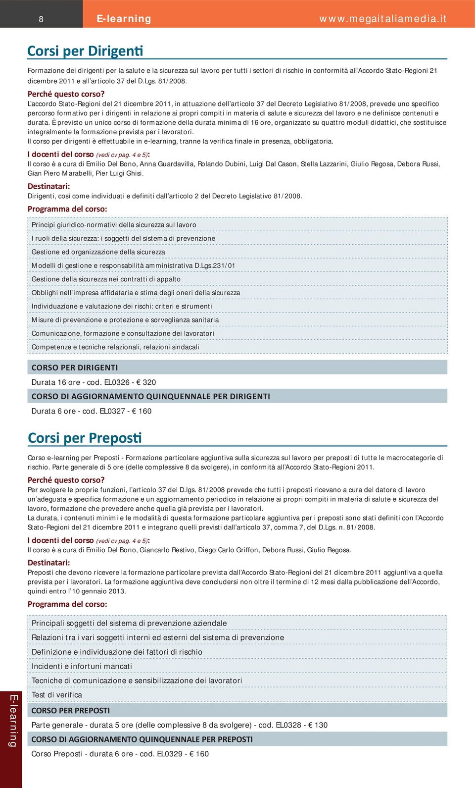 L accordo Stato-Regioni del 21 dicembre 2011, in attuazione dell articolo 37 del Decreto Legislativo 81/2008, prevede uno specifico percorso formativo per i dirigenti in relazione ai propri compiti