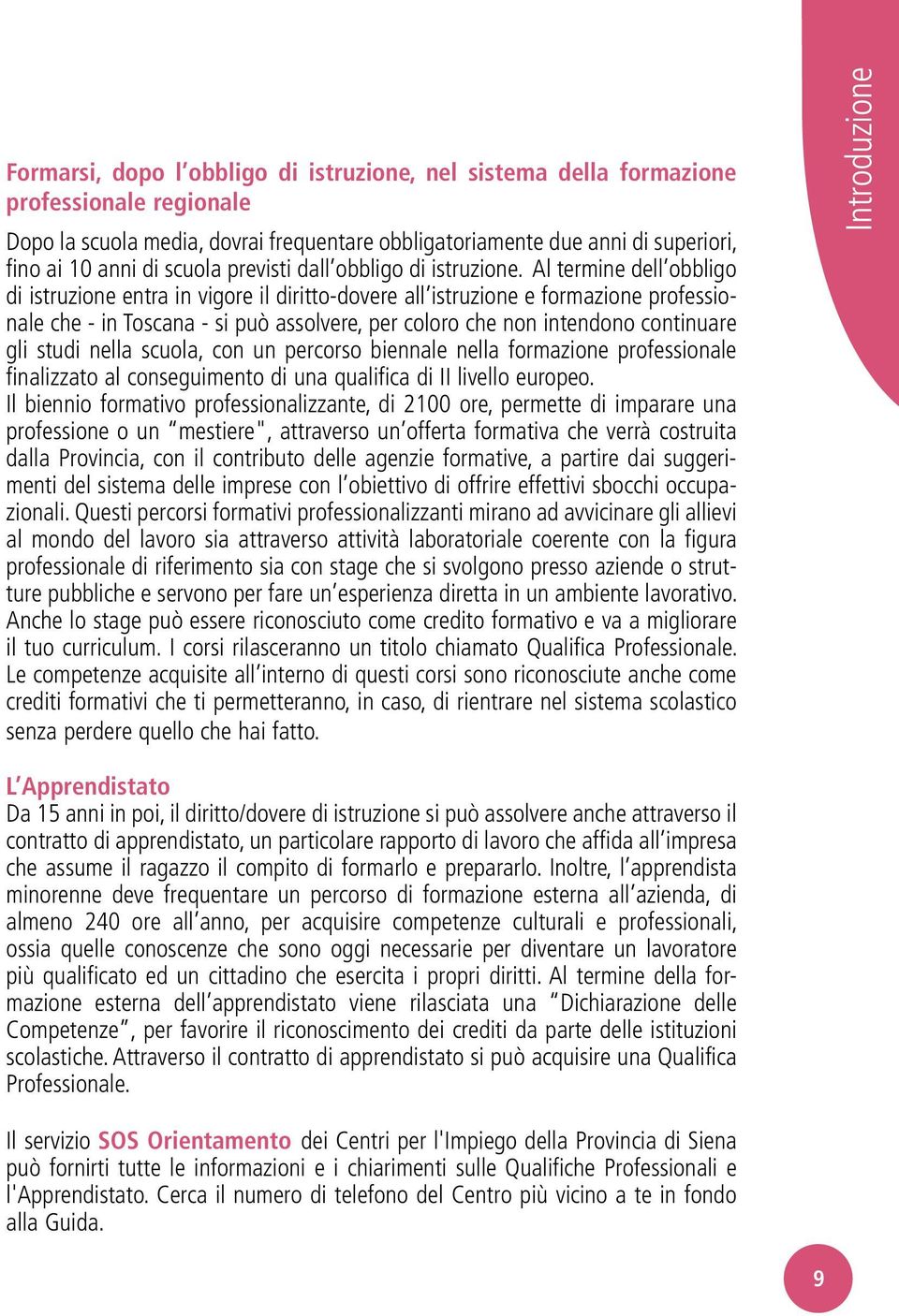 Al termine dell obbligo di istruzione entra in vigore il diritto-dovere all istruzione e formazione professionale che - in Toscana - si può assolvere, per coloro che non intendono continuare gli