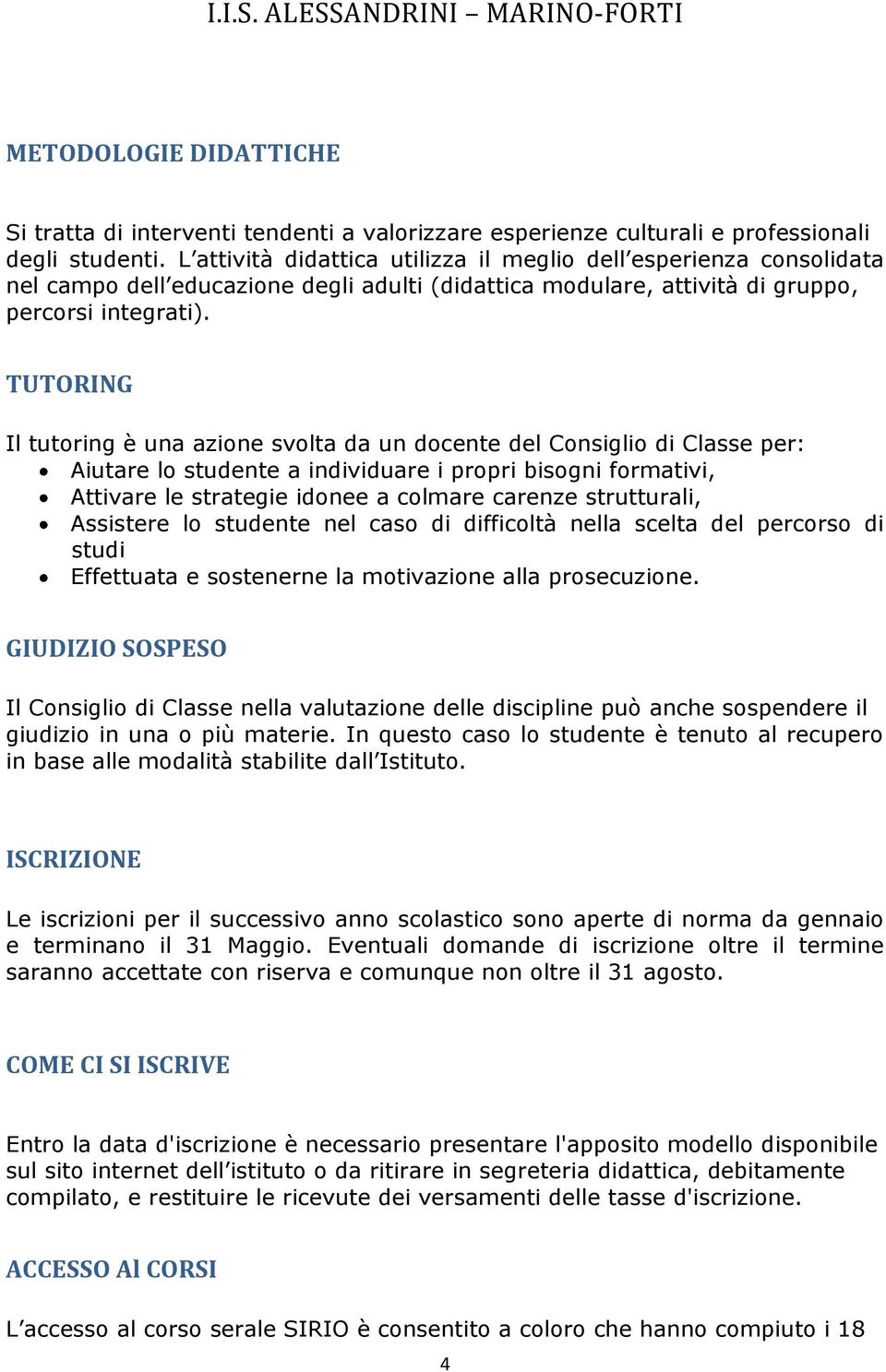 TUTORING Il tutoring è una azione svolta da un docente del Consiglio di Classe per: Aiutare lo studente a individuare i propri bisogni formativi, Attivare le strategie idonee a colmare carenze