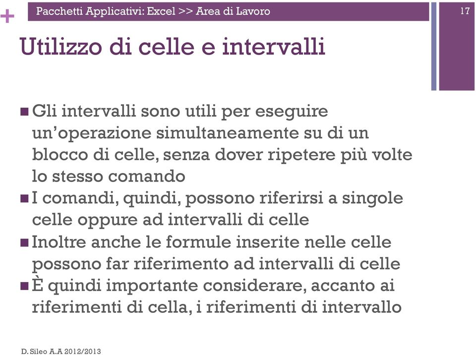 riferirsi a singole celle oppure ad intervalli di celle n Inoltre anche le formule inserite nelle celle possono far riferimento ad