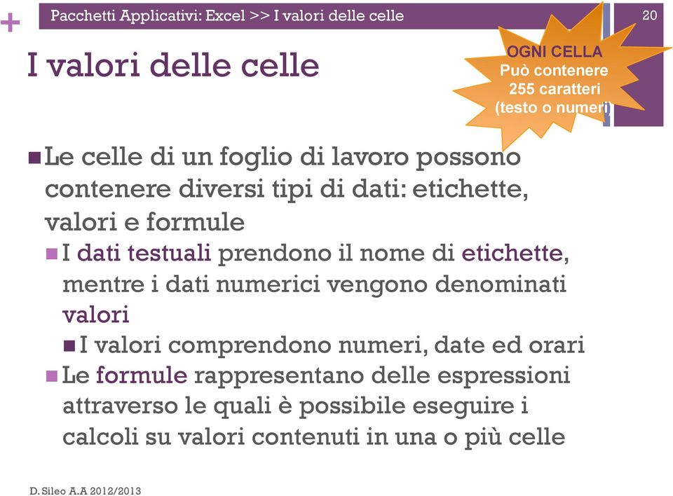 nome di etichette, mentre i dati numerici vengono denominati valori n I valori comprendono numeri, date ed orari n Le formule