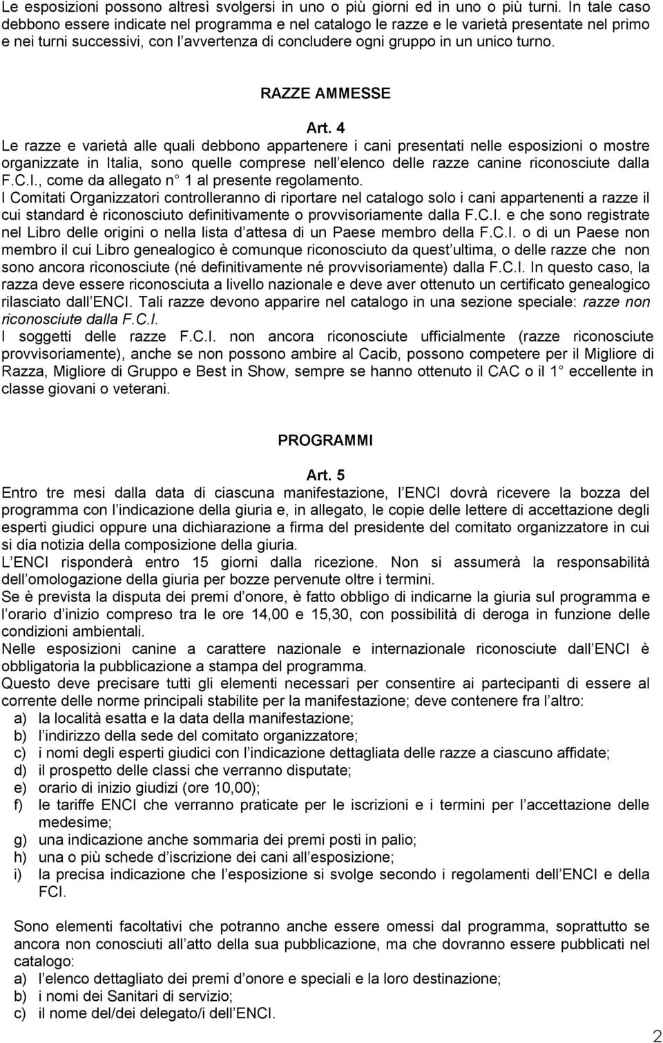 RAZZE AMMESSE Art. 4 Le e varietà alle quali debbono appartenere i cani presentati nelle esposizioni o mostre organizzate in Italia, sono quelle comprese nell elenco delle canine riconosciute dalla F.