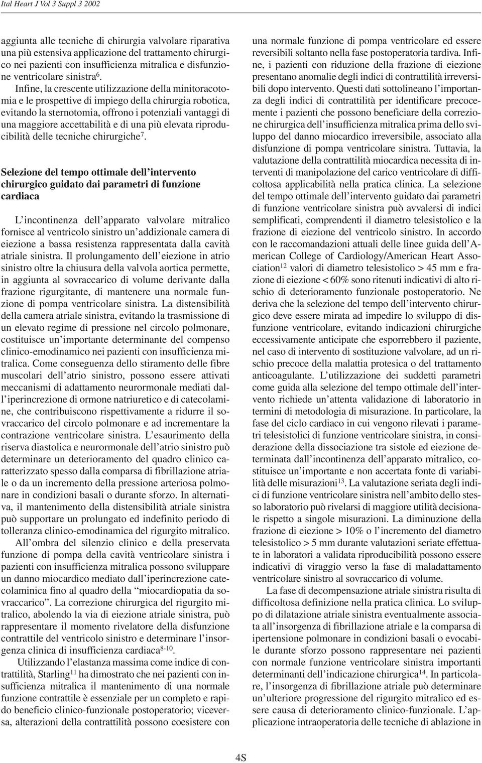 Infine, la crescente utilizzazione della minitoracotomia e le prospettive di impiego della chirurgia robotica, evitando la sternotomia, offrono i potenziali vantaggi di una maggiore accettabilità e