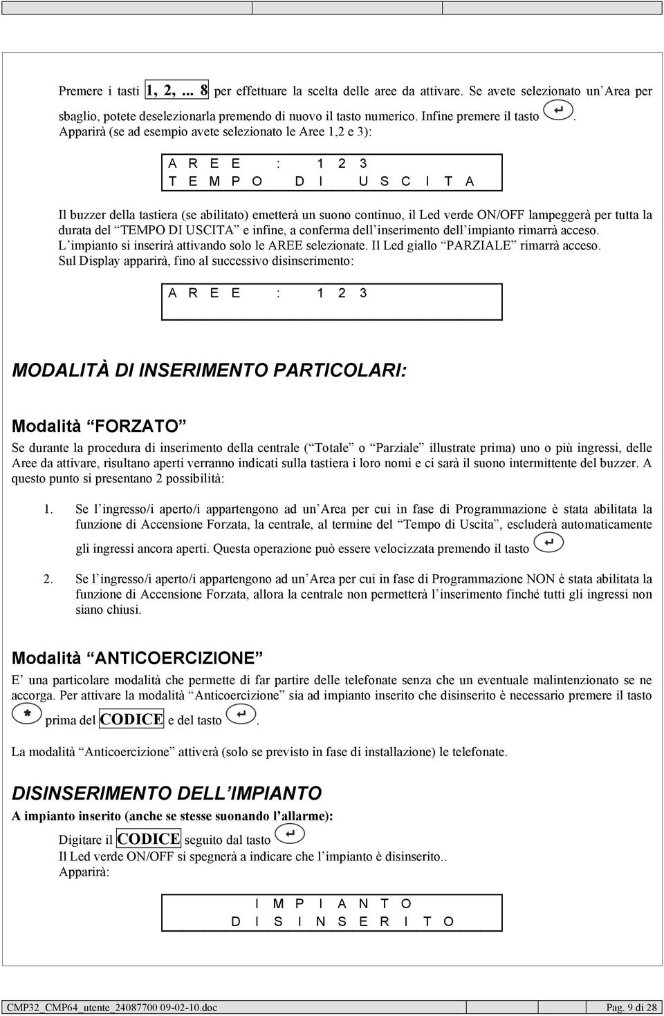 Apparirà (se ad esempio avete selezionato le Aree 1,2 e 3): A R E E : 1 2 3 T E M P O D I U S C I T A Il buzzer della tastiera (se abilitato) emetterà un suono continuo, il Led verde ON/OFF