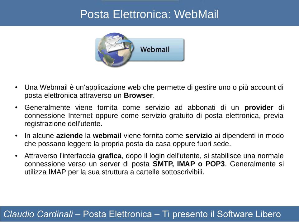 dell'utente. In alcune aziende la webmail viene fornita come servizio ai dipendenti in modo che possano leggere la propria posta da casa oppure fuori sede.