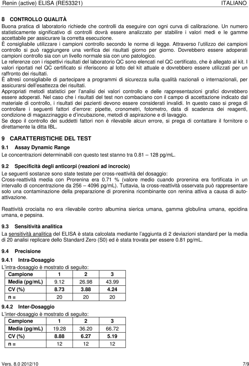 È consigliabile utilizzare i campioni controllo secondo le norme di legge. Attraverso l utilizzo dei campioni controllo si può raggiungere una verifica dei risultati giorno per giorno.