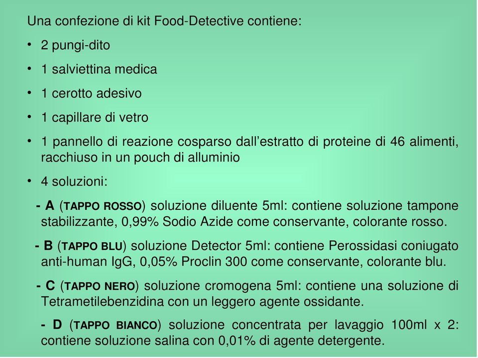 rosso. - B (TAPPO BLU) soluzione Detector 5ml: contiene Perossidasi coniugato anti-human IgG, 0,05% Proclin 300 come conservante, colorante blu.