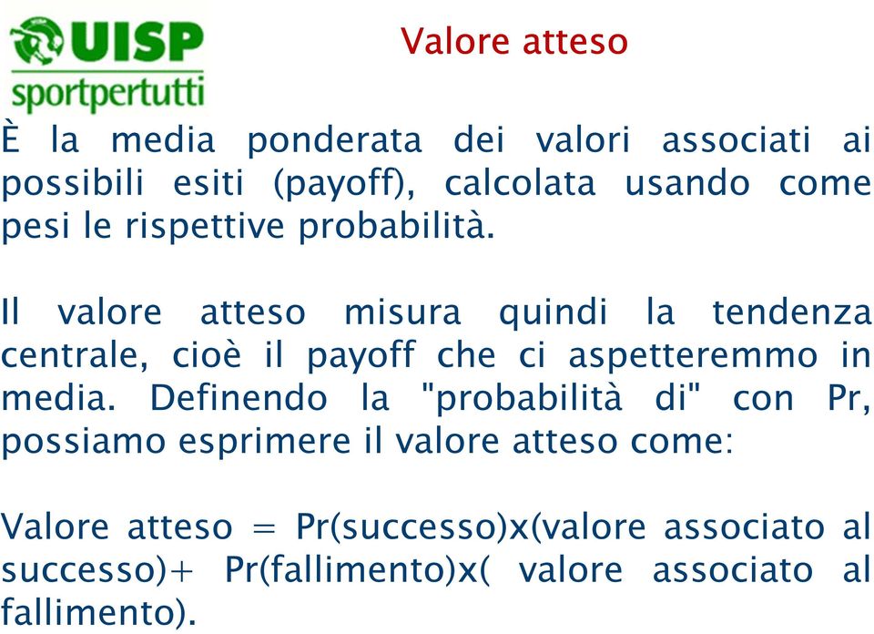 Il valore atteso misura quindi la tendenza centrale, cioè il payoff che ci aspetteremmo in media.