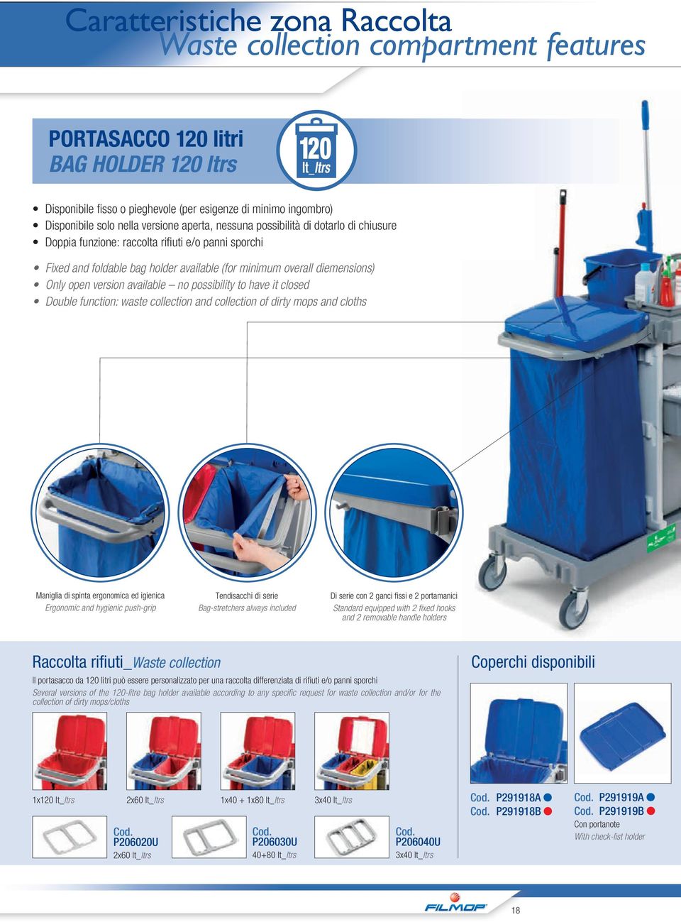 Only open version available no possibility to have it closed Double function: waste collection and collection of dirty mops and cloths Maniglia di spinta ergonomica ed igienica Ergonomic and hygienic