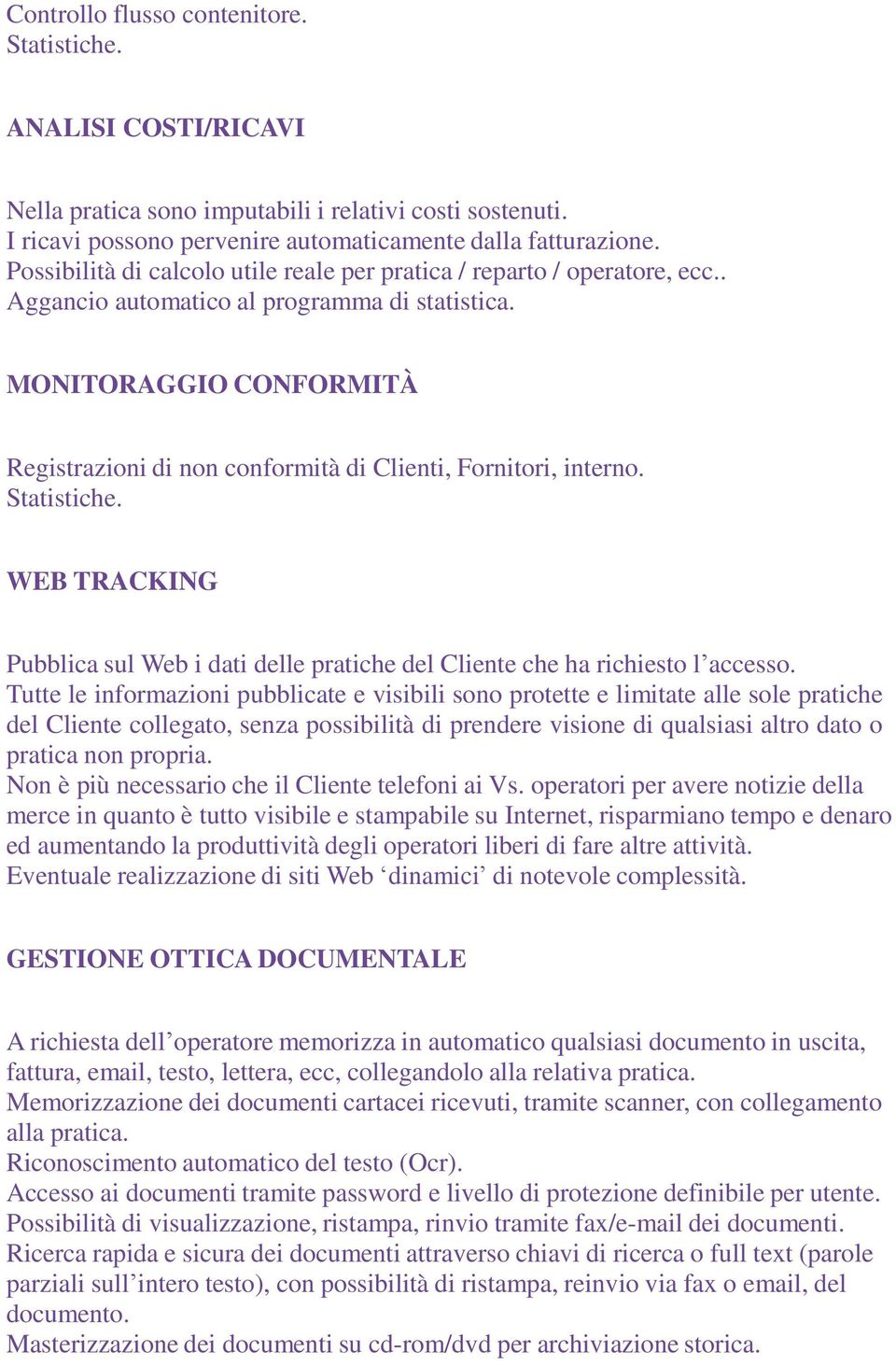 MONITORAGGIO CONFORMITÀ Registrazioni di non conformità di Clienti, Fornitori, interno. WEB TRACKING Pubblica sul Web i dati delle pratiche del Cliente che ha richiesto l accesso.