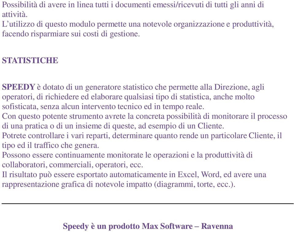 STATISTICHE SPEEDY è dotato di un generatore statistico che permette alla Direzione, agli operatori, di richiedere ed elaborare qualsiasi tipo di statistica, anche molto sofisticata, senza alcun