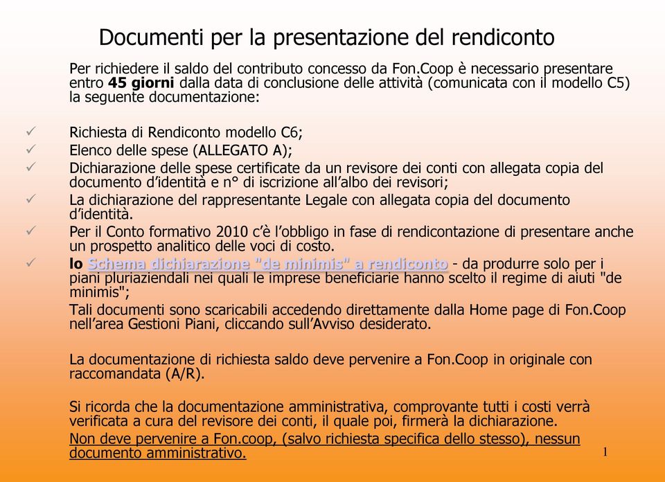 (ALLEGATO A); Dichiarazione delle spese certificate da un revisore dei conti con allegata copia del documento d identità e n di iscrizione all albo dei revisori; La dichiarazione del rappresentante