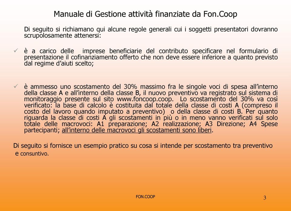 formulario di presentazione il cofinanziamento offerto che non deve essere inferiore a quanto previsto dal regime d aiuti scelto; è ammesso uno scostamento del 30% massimo fra le singole voci di