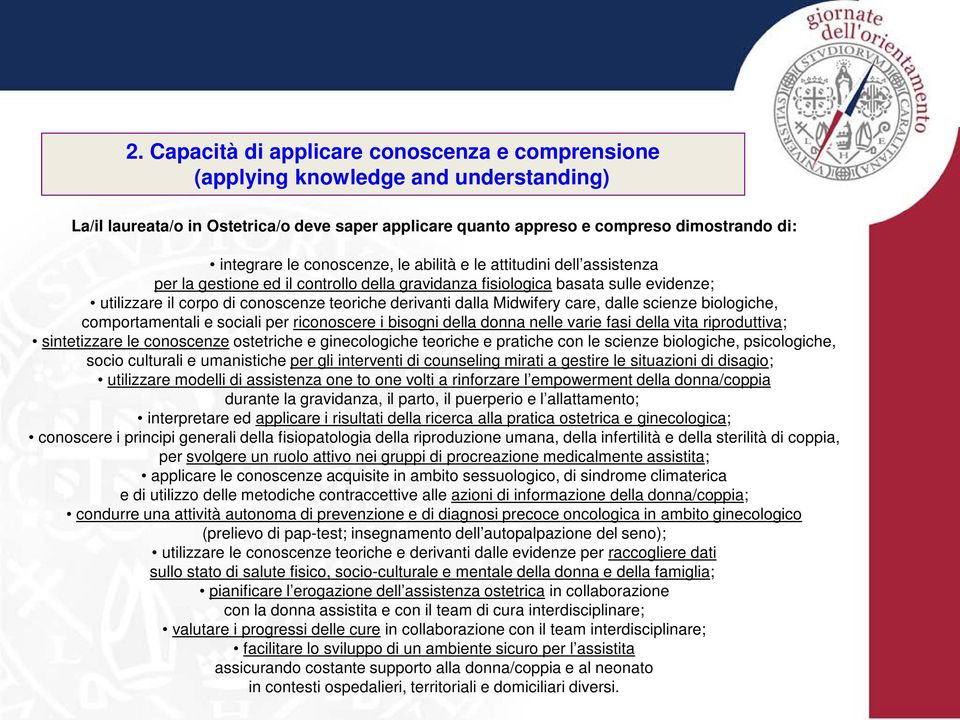 Midwifery care, dalle scienze biologiche, comportamentali e sociali per riconoscere i bisogni della donna nelle varie fasi della vita riproduttiva; sintetizzare le conoscenze ostetriche e