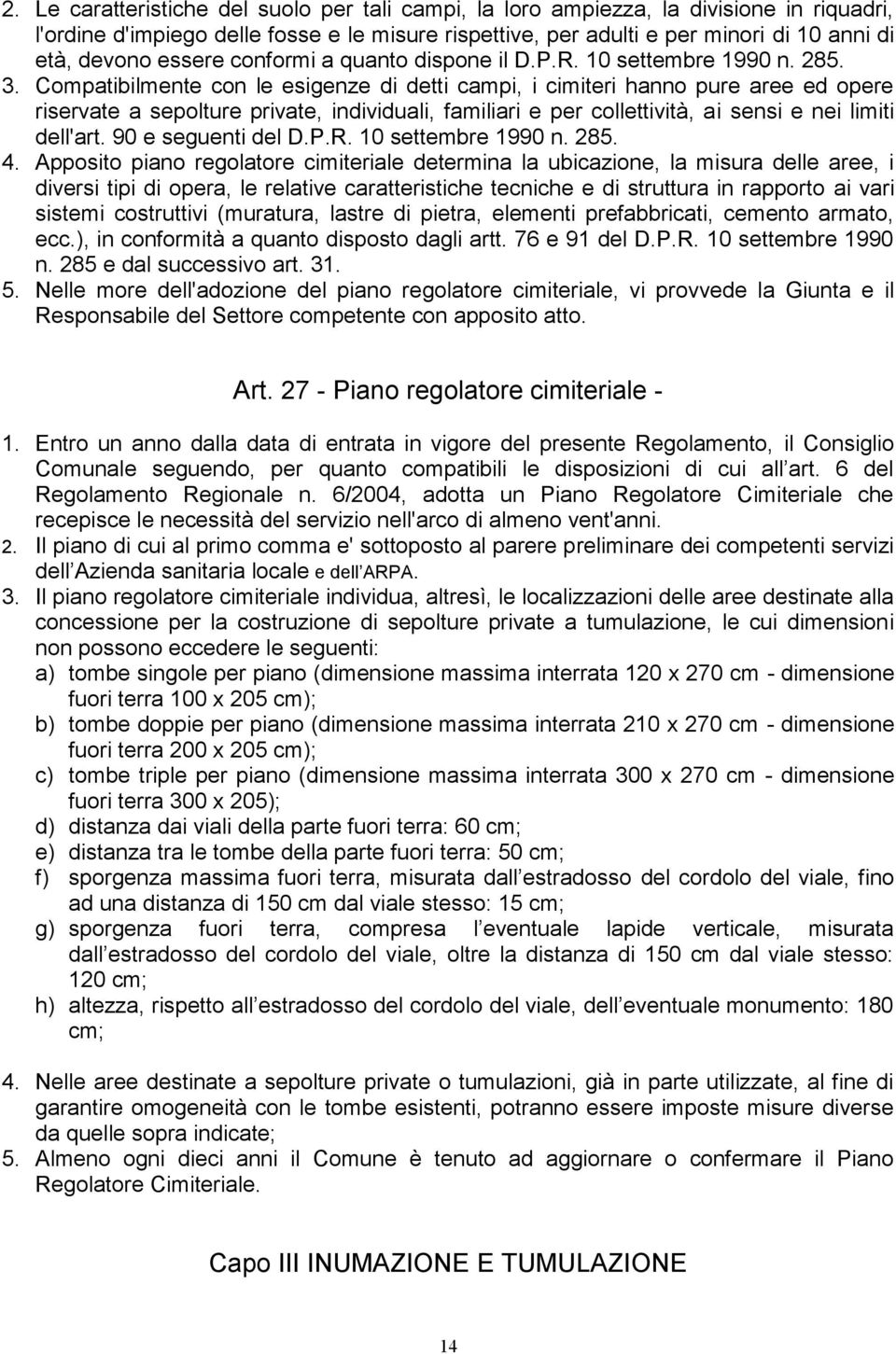 Compatibilmente con le esigenze di detti campi, i cimiteri hanno pure aree ed opere riservate a sepolture private, individuali, familiari e per collettività, ai sensi e nei limiti dell'art.