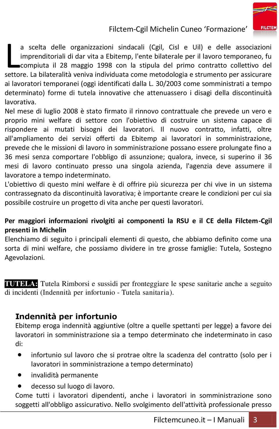 30/2003 come somministrati a tempo determinato) forme di tutela innovative che attenuassero i disagi della discontinuità lavorativa.