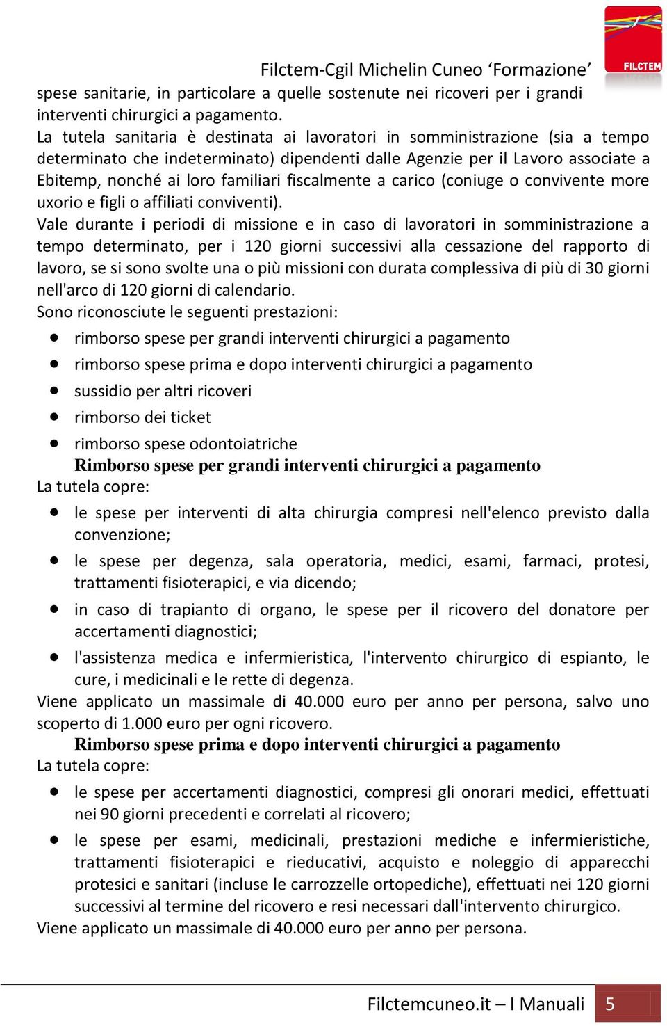 fiscalmente a carico (coniuge o convivente more uxorio e figli o affiliati conviventi).