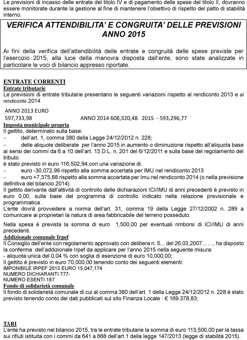 VERIFICA ATTENDIBILITA E CONGRUITA DELLE PREVISIONI ANNO 2015 Ai fini della verifica dell attendibilità delle entrate e congruità delle spese previste per l esercizio 2015, alla luce della manovra