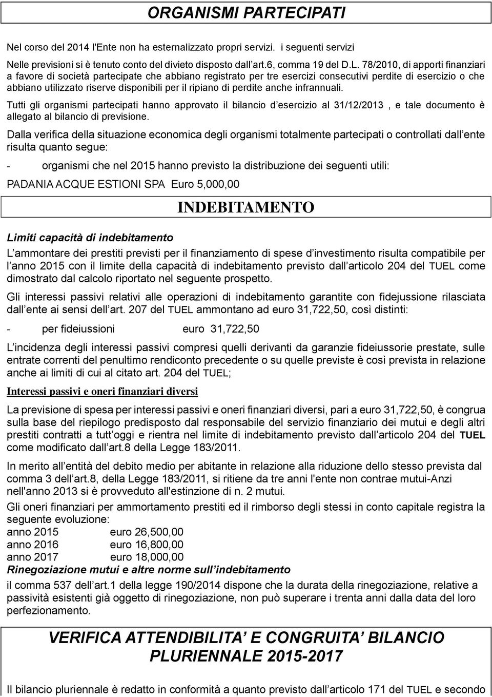 perdite anche infrannuali. Tutti gli organismi partecipati hanno approvato il bilancio d esercizio al 31/12/2013, e tale documento è allegato al bilancio di previsione.