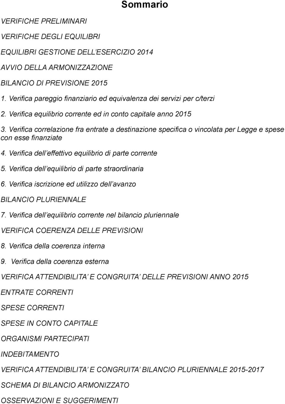 Verifica correlazione fra entrate a destinazione specifica o vincolata per Legge e spese con esse finanziate 4. Verifica dell effettivo equilibrio di parte corrente 5.