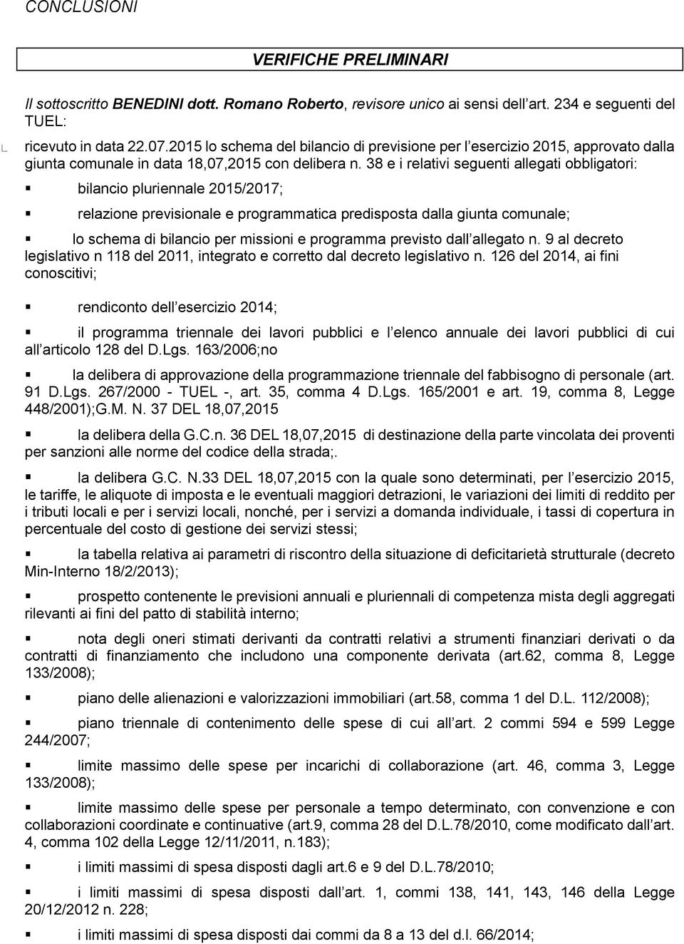 38 e i relativi seguenti allegati obbligatori: bilancio pluriennale 2015/2017; relazione previsionale e programmatica predisposta dalla giunta comunale; lo schema di bilancio per missioni e programma