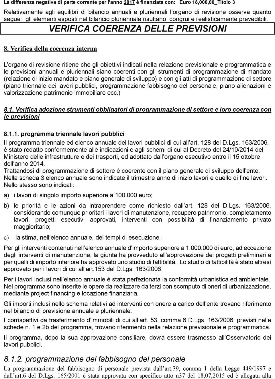 Verifica della coerenza interna L organo di revisione ritiene che gli obiettivi indicati nella relazione previsionale e programmatica e le previsioni annuali e pluriennali siano coerenti con gli