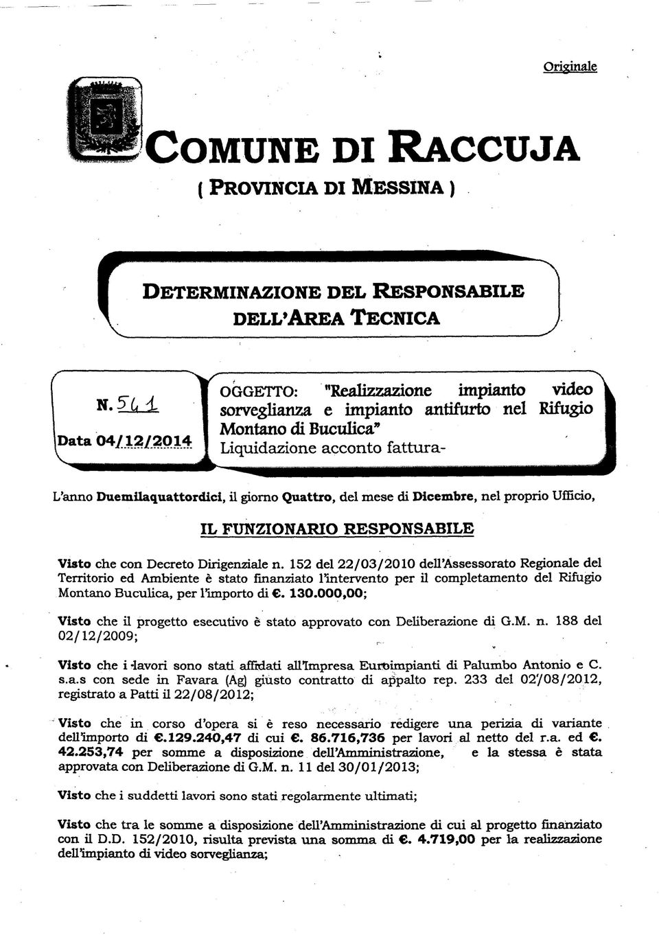 Dirigenziale n. 152 del 22/03/2010 dell'assessorato Regionale del Territorio ed Ambiente è stato finanziato intervento per il completamento del Rifugio Montano Buculica, per l'importo di. 130.