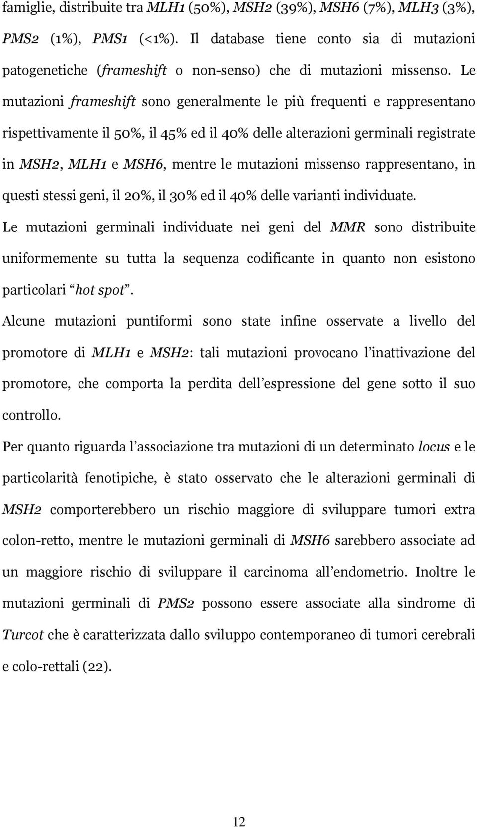 Le mutazioni frameshift sono generalmente le più frequenti e rappresentano rispettivamente il 50%, il 45% ed il 40% delle alterazioni germinali registrate in MSH2, MLH1 e MSH6, mentre le mutazioni