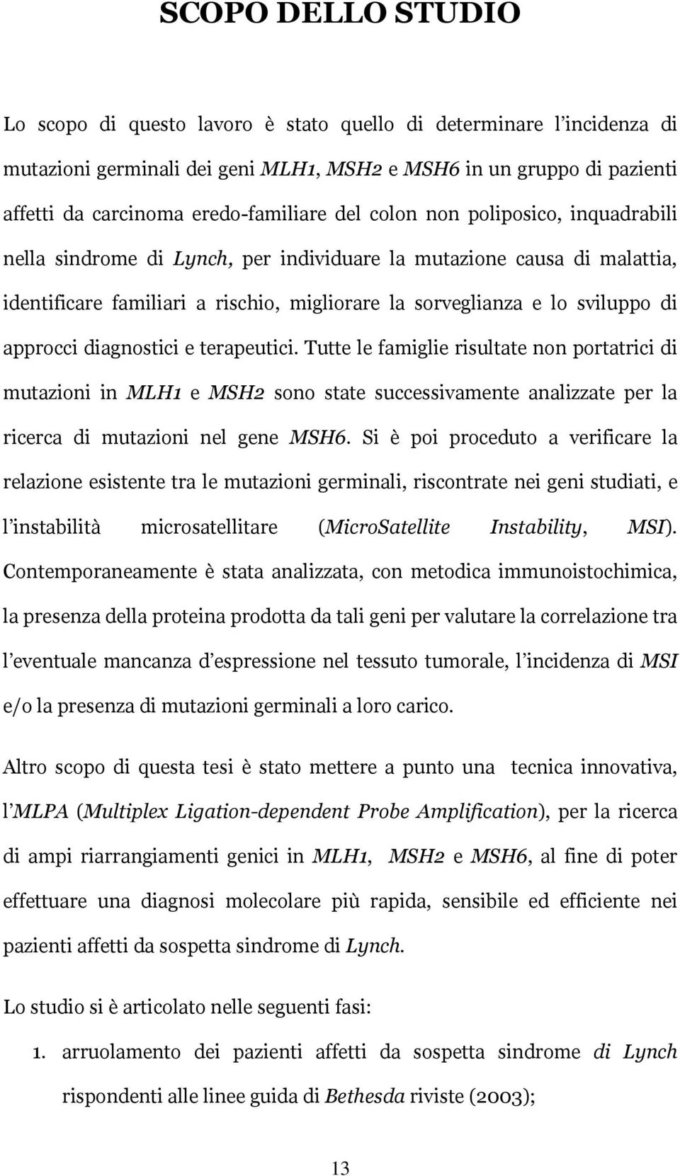 diagnostici e terapeutici. Tutte le famiglie risultate non portatrici di mutazioni in MLH1 e MSH2 sono state successivamente analizzate per la ricerca di mutazioni nel gene MSH6.