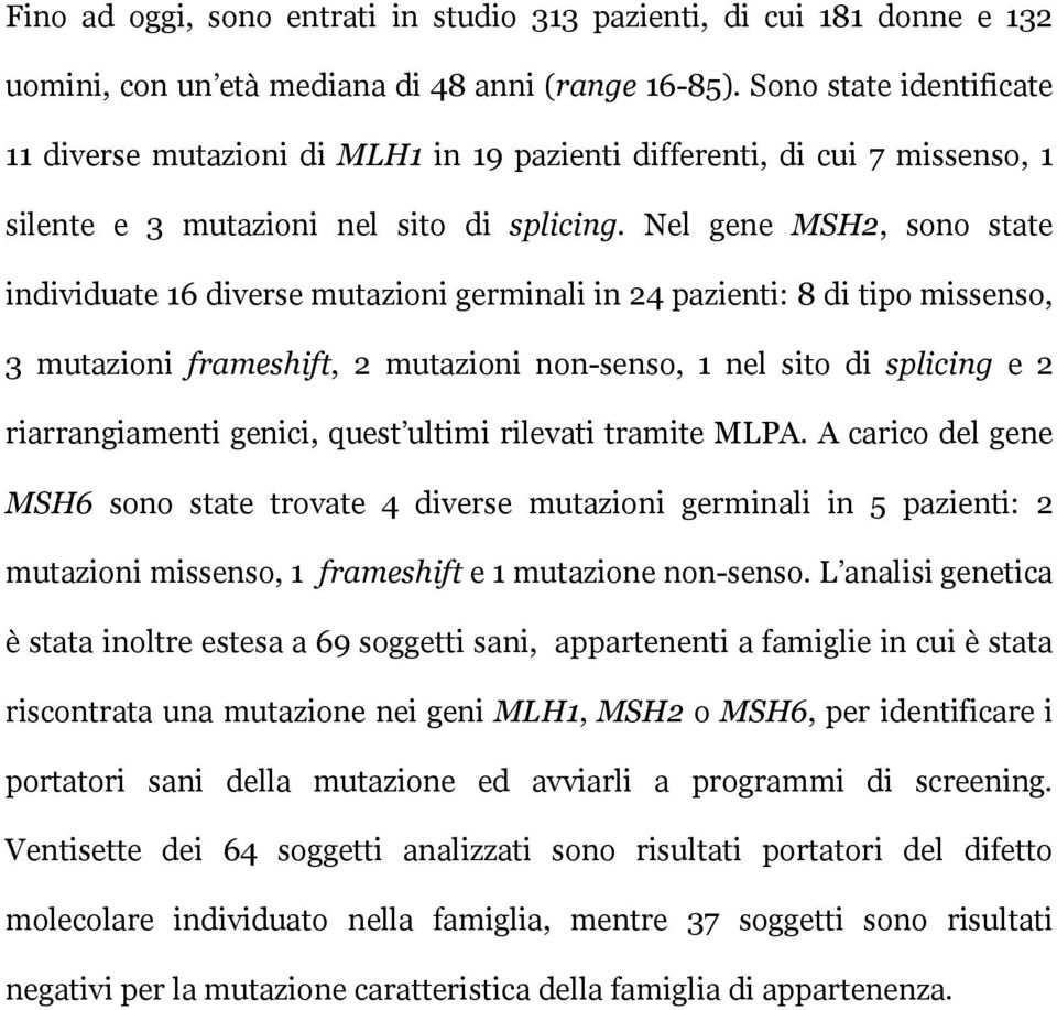 Nel gene MSH2, sono state individuate 16 diverse mutazioni germinali in 24 pazienti: 8 di tipo missenso, 3 mutazioni frameshift, 2 mutazioni non-senso, 1 nel sito di splicing e 2 riarrangiamenti